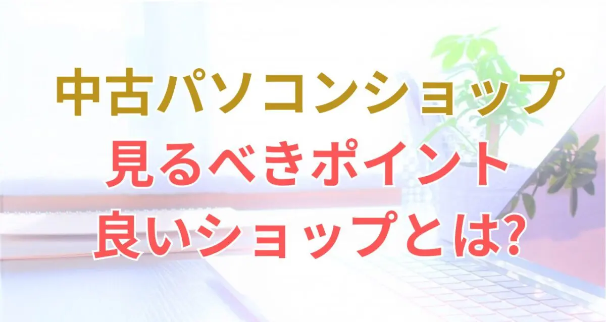 販売経験者が教える中古パソコンおすすめショップ【徹底解説】 | 中古パソコンナレッジ