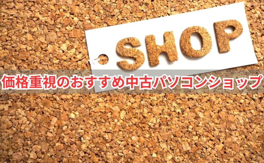 価格重視のおすすめ中古パソコンショップ